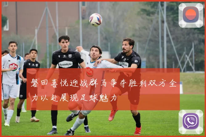 磐田喜悦迎战群马争夺胜利双方全力以赴展现足球魅力