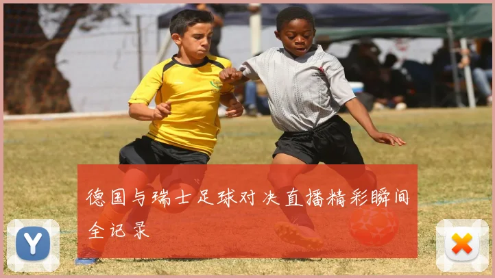德国与瑞士足球对决直播精彩瞬间全记录