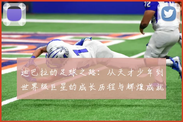 迪巴拉的足球之路：从天才少年到世界级巨星的成长历程与辉煌成就